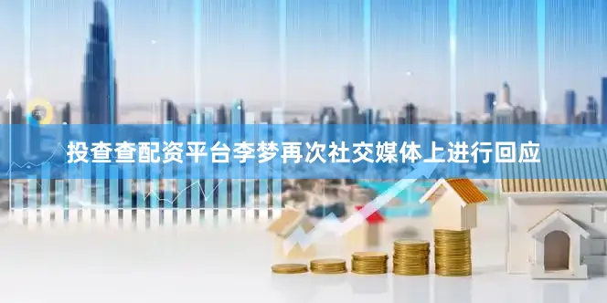 投查查配资平台李梦再次社交媒体上进行回应