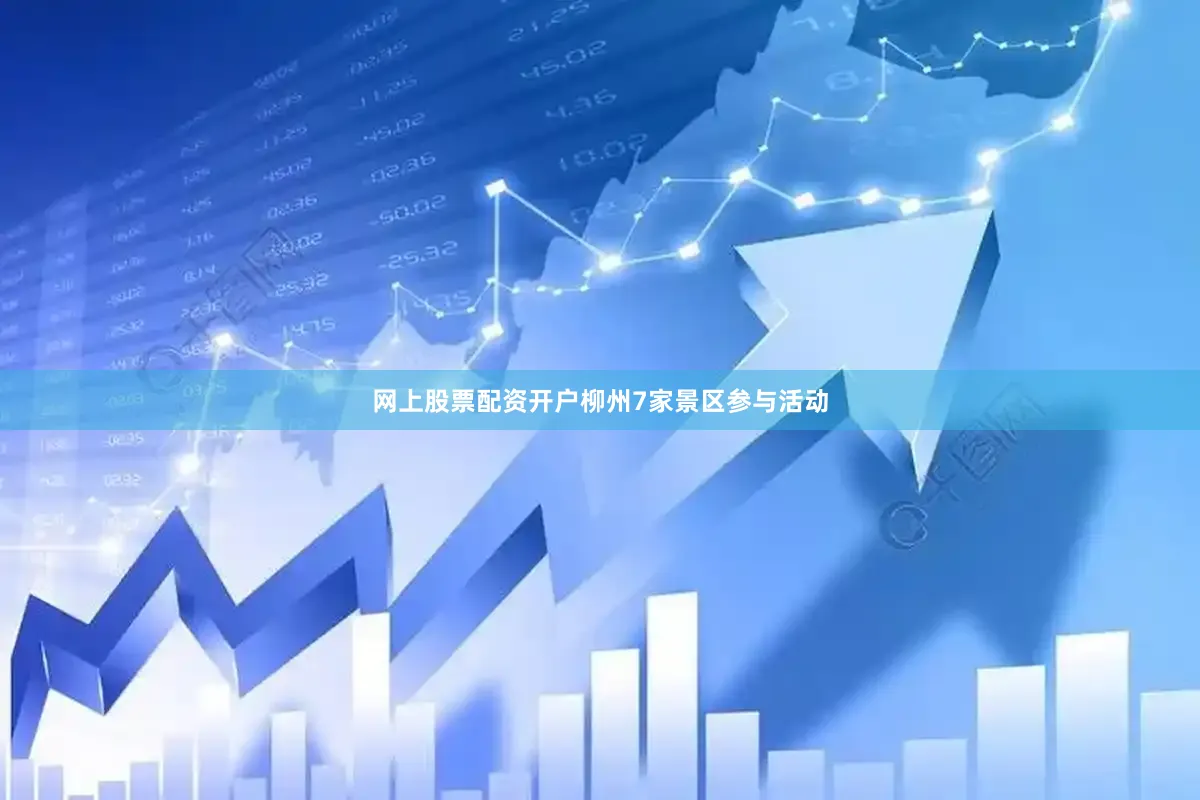 网上股票配资开户柳州7家景区参与活动