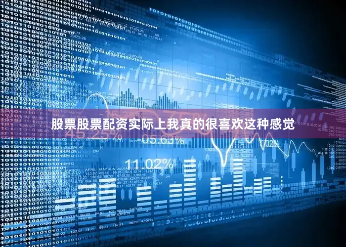 股票股票配资实际上我真的很喜欢这种感觉