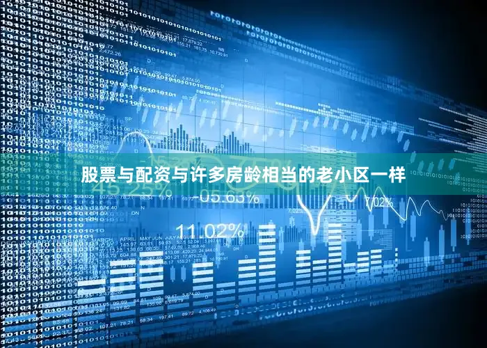 股票与配资与许多房龄相当的老小区一样